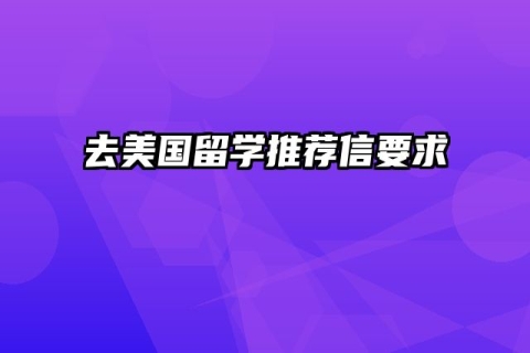 去美国留学推荐信要求